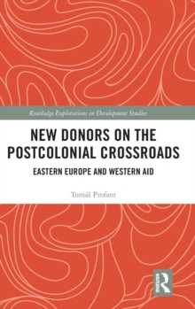New Donors on the Postcolonial Crossroads : Eastern Europe and Western Aid, Hardback Book New Donors on the Postcolonial Crossroads : Eastern Europe and Western Aid, Hardback Book