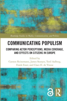 Communicating Populism : Comparing Actor Perceptions, Media Coverage, and Effects on Citizens in Europe, Hardback Book Communicating Populism : Comparing Actor Perceptions, Media Coverage, and Effects on Citizens in Europe, Hardback Book