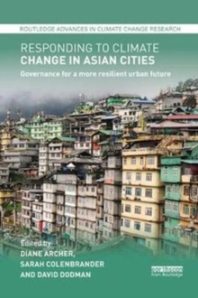 Responding to Climate Change in Asian Cities : Governance for a more resilient urban future, Paperback / softback Book Responding to Climate Change in Asian Cities : Governance for a more resilient urban future, Paperback / softback Book