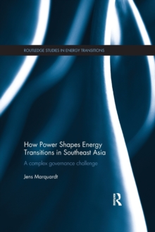 How Power Shapes Energy Transitions in Southeast Asia : A complex governance challenge, Paperback / softback Book How Power Shapes Energy Transitions in Southeast Asia : A complex governance challenge, Paperback / softback Book