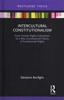 Intercultural Constitutionalism : From Human Rights Colonialism to a New Constitutional Theory of Fundamental Rights, Hardback Book Intercultural Constitutionalism : From Human Rights Colonialism to a New Constitutional Theory of Fundamental Rights, Hardback Book