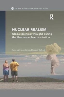 Nuclear Realism : Global political thought during the thermonuclear revolution, Paperback / softback Book Nuclear Realism : Global political thought during the thermonuclear revolution, Paperback / softback Book