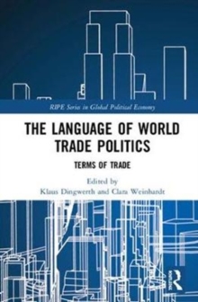 The Language of World Trade Politics : Unpacking the Terms of Trade, Hardback Book The Language of World Trade Politics : Unpacking the Terms of Trade, Hardback Book