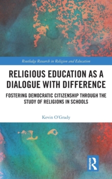 Religious Education as a Dialogue with Difference : Fostering Democratic Citizenship Through the Study of Religions in Schools, Hardback Book Religious Education as a Dialogue with Difference : Fostering Democratic Citizenship Through the Study of Religions in Schools, Hardback Book