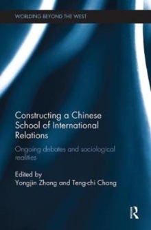 Constructing a Chinese School of International Relations : Ongoing Debates and Sociological Realities, Paperback / softback Book Constructing a Chinese School of International Relations : Ongoing Debates and Sociological Realities, Paperback / softback Book