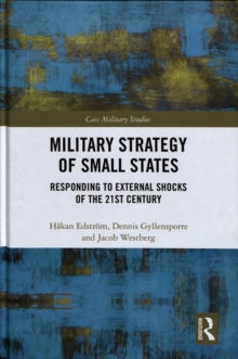 Military Strategy of Small States : Responding to External Shocks of the 21st Century, Hardback Book Military Strategy of Small States : Responding to External Shocks of the 21st Century, Hardback Book