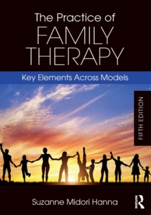 The Practice of Family Therapy : Key Elements Across Models