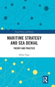 Maritime Strategy and Sea Denial : Theory and Practice, Hardback Book Maritime Strategy and Sea Denial : Theory and Practice, Hardback Book