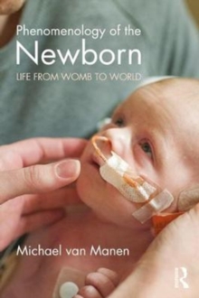 Phenomenology of the Newborn : Life from Womb to World, Paperback / softback Book Phenomenology of the Newborn : Life from Womb to World, Paperback / softback Book