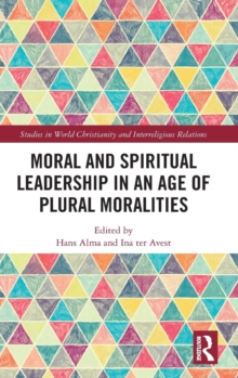 Moral and Spiritual Leadership in an Age of Plural Moralities, Hardback Book Moral and Spiritual Leadership in an Age of Plural Moralities, Hardback Book