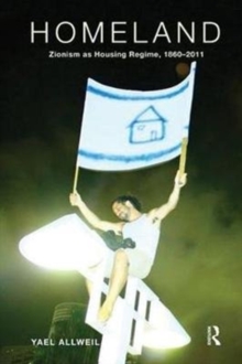 Homeland : Zionism as Housing Regime, 1860-2011, Paperback / softback Book Homeland : Zionism as Housing Regime, 1860-2011, Paperback / softback Book