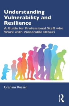 Understanding Vulnerability and Resilience : A Guide for Professional Staff who Work with Vulnerable Others