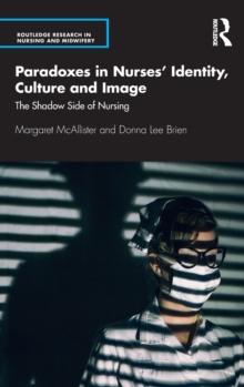 Paradoxes in Nurses' Identity, Culture and Image : The Shadow Side of Nursing, Hardback Book Paradoxes in Nurses' Identity, Culture and Image : The Shadow Side of Nursing, Hardback Book