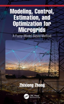 Modeling, Control, Estimation, and Optimization for Microgrids : A Fuzzy-Model-Based Method