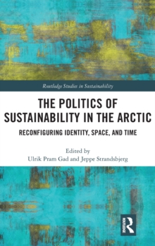The Politics of Sustainability in the Arctic : Reconfiguring Identity, Space, and Time, Hardback Book The Politics of Sustainability in the Arctic : Reconfiguring Identity, Space, and Time, Hardback Book