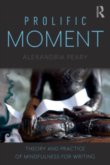 Prolific Moment : Theory and Practice of Mindfulness for Writing, Paperback Book Prolific Moment : Theory and Practice of Mindfulness for Writing, Paperback Book