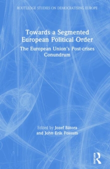 Towards a Segmented European Political Order : The European Union's Post-crises Conundrum, Hardback Book Towards a Segmented European Political Order : The European Union's Post-crises Conundrum, Hardback Book