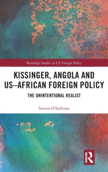 Kissinger, Angola and US-African Foreign Policy : The Unintentional Realist, Hardback Book Kissinger, Angola and US-African Foreign Policy : The Unintentional Realist, Hardback Book