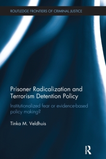 Prisoner Radicalization and Terrorism Detention Policy : Institutionalized Fear or Evidence-Based Policy Making?, Paperback Book Prisoner Radicalization and Terrorism Detention Policy : Institutionalized Fear or Evidence-Based Policy Making?, Paperback Book