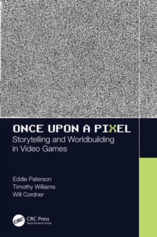 Once Upon a Pixel : Storytelling and Worldbuilding in Video Games