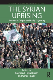 The Syrian Uprising : Domestic Origins and Early Trajectory, Paperback Book The Syrian Uprising : Domestic Origins and Early Trajectory, Paperback Book