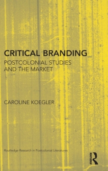 Critical Branding : Postcolonial Studies and the Market, Hardback Book Critical Branding : Postcolonial Studies and the Market, Hardback Book