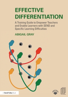 Effective Differentiation : A Training Guide to Empower Teachers and Enable Learners with SEND and Specific Learning Difficulties