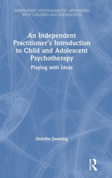 An Independent Practitioner's Introduction to Child and Adolescent Psychotherapy : Playing with Ideas, Hardback Book An Independent Practitioner's Introduction to Child and Adolescent Psychotherapy : Playing with Ideas, Hardback Book