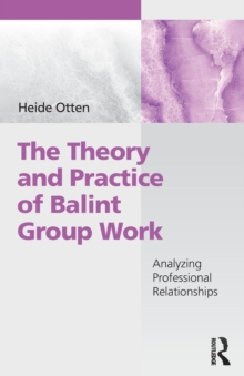 The Theory and Practice of Balint Group Work : Analyzing Professional Relationships, Paperback / softback Book The Theory and Practice of Balint Group Work : Analyzing Professional Relationships, Paperback / softback Book
