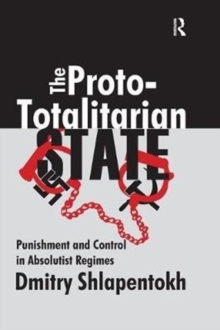 The Proto-totalitarian State : Punishment and Control in Absolutist Regimes, Paperback / softback Book The Proto-totalitarian State : Punishment and Control in Absolutist Regimes, Paperback / softback Book