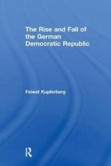 The Rise and Fall of the German Democratic Republic, Paperback / softback Book The Rise and Fall of the German Democratic Republic, Paperback / softback Book