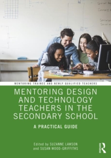 Mentoring Design and Technology Teachers in the Secondary School : A Practical Guide, Paperback / softback Book Mentoring Design and Technology Teachers in the Secondary School : A Practical Guide, Paperback / softback Book