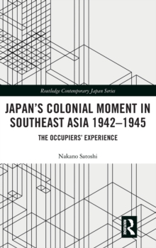 Japan's Colonial Moment in Southeast Asia 1942-1945 : The Occupiers' Experience, Hardback Book Japan's Colonial Moment in Southeast Asia 1942-1945 : The Occupiers' Experience, Hardback Book