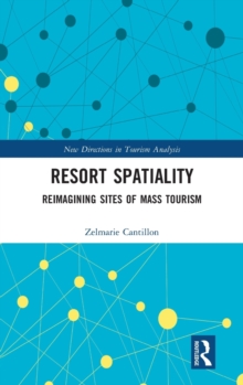 Resort Spatiality : Reimagining Sites of Mass Tourism, Hardback Book Resort Spatiality : Reimagining Sites of Mass Tourism, Hardback Book
