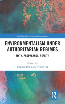 Environmentalism under Authoritarian Regimes : Myth, Propaganda, Reality, Hardback Book Environmentalism under Authoritarian Regimes : Myth, Propaganda, Reality, Hardback Book