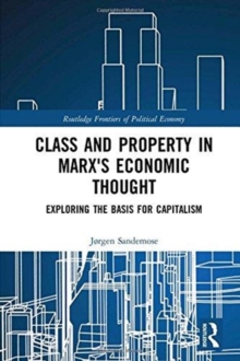 Class and Property in Marx's Economic Thought : Exploring the Basis for Capitalism, Hardback Book Class and Property in Marx's Economic Thought : Exploring the Basis for Capitalism, Hardback Book