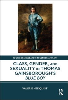 Class, Gender, and Sexuality in Thomas Gainsborough's Blue Boy, Hardback Book Class, Gender, and Sexuality in Thomas Gainsborough's Blue Boy, Hardback Book