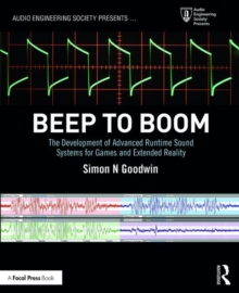 Beep to Boom : The Development of Advanced Runtime Sound Systems for Games and Extended Reality, Paperback / softback Book Beep to Boom : The Development of Advanced Runtime Sound Systems for Games and Extended Reality, Paperback / softback Book
