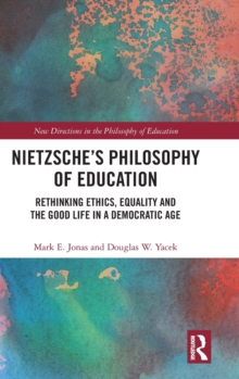 Nietzsche's Philosophy of Education : Rethinking Ethics, Equality and the Good Life in a Democratic Age, Hardback Book Nietzsche's Philosophy of Education : Rethinking Ethics, Equality and the Good Life in a Democratic Age, Hardback Book