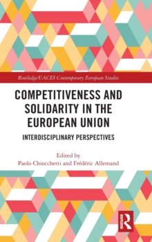 Competitiveness and Solidarity in the European Union : Interdisciplinary Perspectives, Hardback Book Competitiveness and Solidarity in the European Union : Interdisciplinary Perspectives, Hardback Book