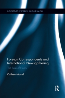 Foreign Correspondents and International Newsgathering : The Role of Fixers, Paperback / softback Book Foreign Correspondents and International Newsgathering : The Role of Fixers, Paperback / softback Book