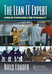 The Lean IT Expert : Leading the Transformation to High Performance IT, Hardback Book The Lean IT Expert : Leading the Transformation to High Performance IT, Hardback Book