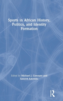 Sports in African History, Politics, and Identity Formation, Hardback Book Sports in African History, Politics, and Identity Formation, Hardback Book