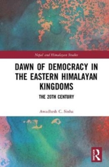 Dawn of Democracy in the Eastern Himalayan Kingdoms : The 20th Century, Hardback Book Dawn of Democracy in the Eastern Himalayan Kingdoms : The 20th Century, Hardback Book