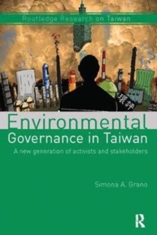 Environmental Governance in Taiwan : A New Generation of Activists and Stakeholders, Paperback / softback Book Environmental Governance in Taiwan : A New Generation of Activists and Stakeholders, Paperback / softback Book