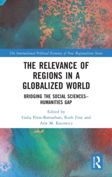 The Relevance of Regions in a Globalized World : Bridging the Social Sciences-Humanities Gap, Hardback Book The Relevance of Regions in a Globalized World : Bridging the Social Sciences-Humanities Gap, Hardback Book