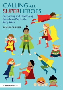 Calling All Superheroes: Supporting and Developing Superhero Play in the Early Years