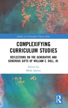 Complexifying Curriculum Studies : Reflections on the Generative and Generous Gifts of William E. Doll, Jr., Hardback Book Complexifying Curriculum Studies : Reflections on the Generative and Generous Gifts of William E. Doll, Jr., Hardback Book