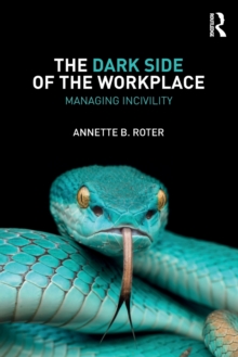 The Dark Side of the Workplace : Managing Incivility, Paperback / softback Book The Dark Side of the Workplace : Managing Incivility, Paperback / softback Book