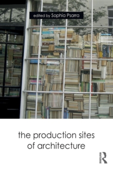 The Production Sites of Architecture, Paperback / softback Book The Production Sites of Architecture, Paperback / softback Book